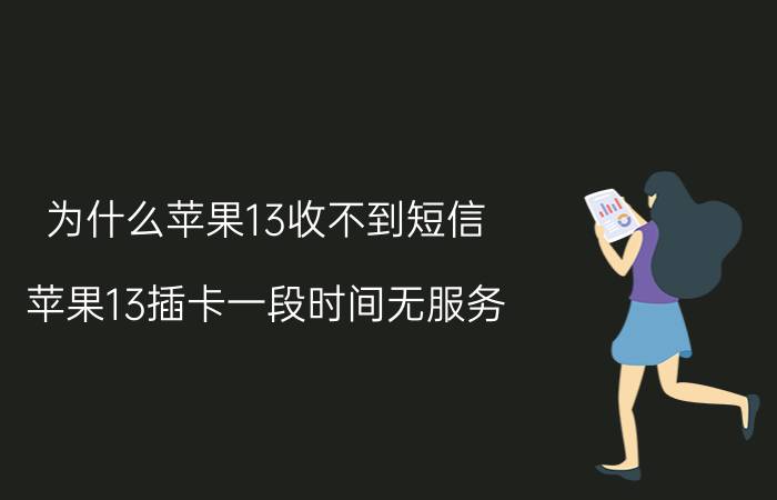 为什么苹果13收不到短信 苹果13插卡一段时间无服务？